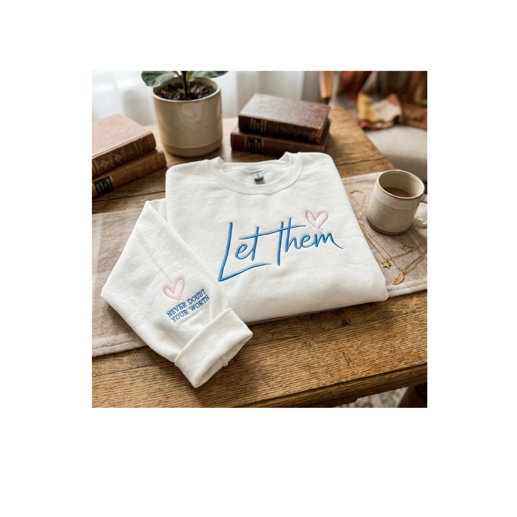 Custom Embroidered "Let Them" Sweatshirt | Never Doubt Your Worth Sleeve Detail | Empowering Women’s Gift Crewneck